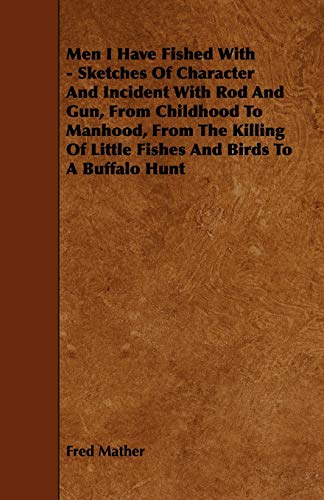Stock image for Men I Have Fished With - Sketches Of Character And Incident With Rod And Gun, From Childhood To Manhood, From The Killing Of Little Fishes And Birds To A Buffalo Hunt for sale by Lucky's Textbooks