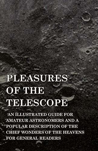 Stock image for Pleasures of the Telescope An Illustrated Guide for Amateur Astronomers and a Popular Description of the Chief Wonders of the Heavens for General Readers for sale by PBShop.store US