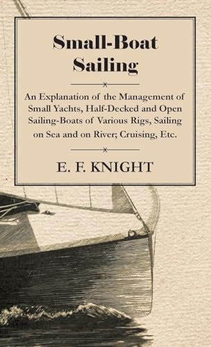 9781444657074: Small-Boat Sailing - An Explanation of the Management of Small Yachts, Half-Decked and Open Sailing-Boats of Various Rigs, Sailing on Sea and on River; Cruising, Etc.