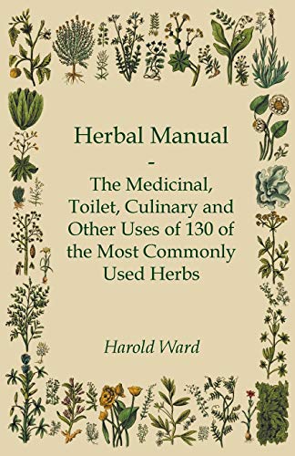 Herbal Manual - The Medicinal, Toilet, Culinary and Other Uses of 130 of the Most Commonly Used Herbs (9781444657944) by Ward, Harold