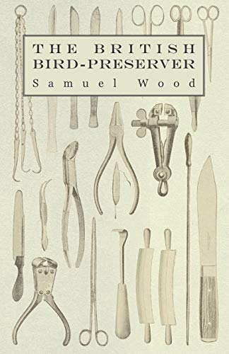 Beispielbild fr The British Bird-Preserver - Or, How to Skin, Stuff and Mount Birds and Animals zum Verkauf von Chiron Media