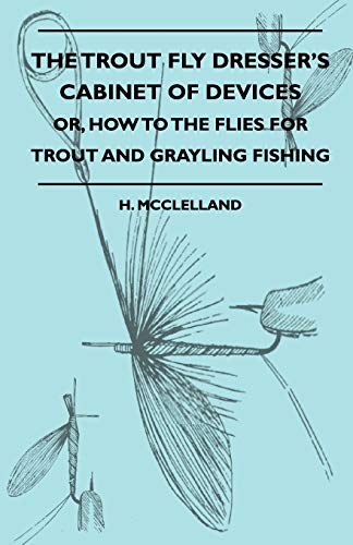 Beispielbild fr The Trout Fly Dresser's Cabinet Of Devices - Or, How To The Flies For Trout And Grayling Fishing zum Verkauf von Chiron Media