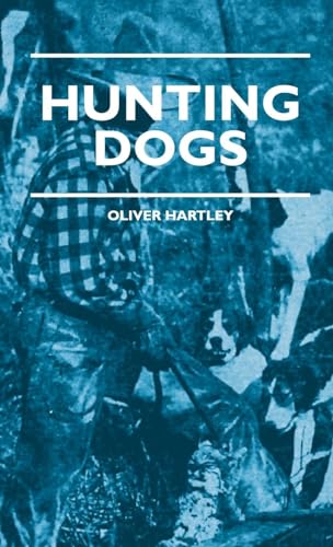Hunting Dogs Describes In A Practical Manner The Training, Handling, Treatment, Breeds, Etc, Best Adapted For Night Hunting As Well As Gun Dogs For Daylight Sport - Oliver Hartley