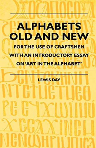 Alphabets Old and New - For the Use of Craftsmen with an Introductory Essay on 'Art in the Alphabet' - Day, Lewis Cecil|Anon