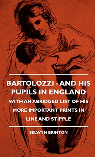 Bartolozzi - And His Pupils In England - With An Abridged List Of His More Important Prints In Line And Stipple - Selwyn Brinton