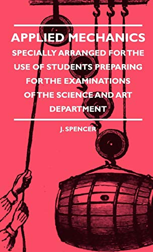 Applied Mechanics - Specially Arranged for the Use of Students Preparing for the Examinations of the Science and Art Department - Spencer, J.|Boult, Katharine