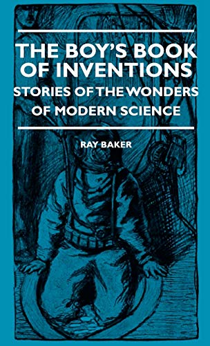 The Boy's Book Of Inventions - Stories Of The Wonders of Modern Science - Ray Baker
