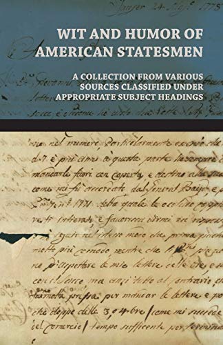 Wit and Humor of American Statesmen - A Collection from Various Sources Classified Under Appropriate Subject Headings (9781444663648) by Anon