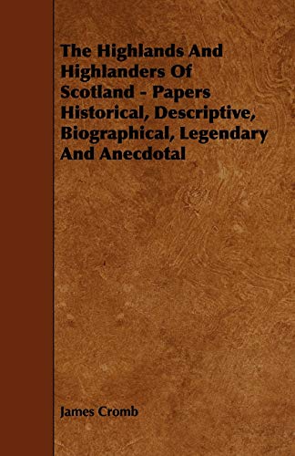 Imagen de archivo de The Highlands and Highlanders of Scotland Papers Historical, Descriptive, Biographical, Legendary and Anecdotal a la venta por PBShop.store US