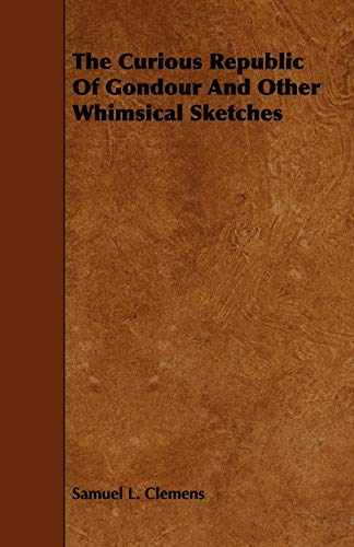 The Curious Republic Of Gondour And Other Whimsical Sketches (9781444672183) by Clemens, Samuel L.