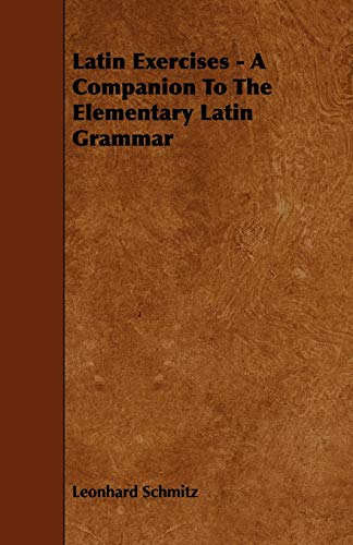 Latin Exercises - A Companion To The Elementary Latin Grammar (9781444680836) by Schmitz, Leonhard