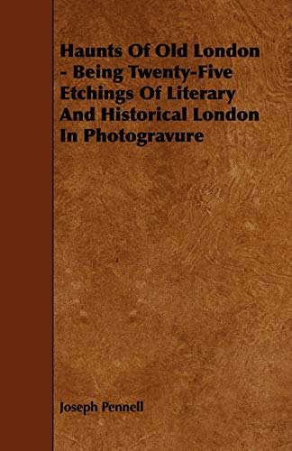 9781444683639: Haunts Of Old London - Being Twenty-Five Etchings Of Literary And Historical London In Photogravure