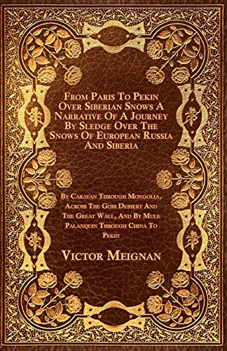 9781444684667: From Paris To Pekin Over Siberian Snows A Narrative Of A Journey By Sledge Over The Snows Of European Russia And Siberia, By Caravan Through Mongolia, ... Through China To Pekin [Idioma Ingls]