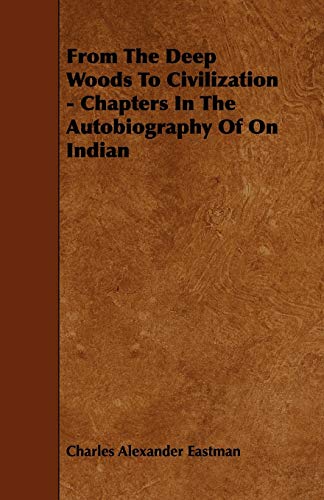 Stock image for From The Deep Woods To Civilization - Chapters In The Autobiography Of On Indian for sale by Lucky's Textbooks