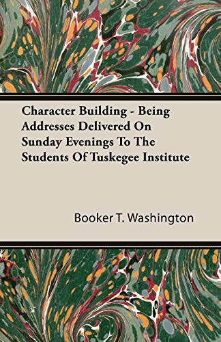 Character Building - Being Addresses Delivered on Sunday Evenings to the Students of Tuskegee Institute (9781444687767) by Washington, Booker T.