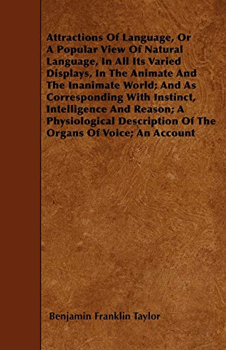 9781444689464: Attractions Of Language, Or A Popular View Of Natural Language, In All Its Varied Displays, In The Animate And The Inanimate World; And As ... Of The Organs Of Voice; An Account