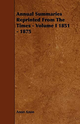 Annual Summaries Reprinted From The Times - Volume I 1851 - 1875 (9781444690255) by Anon, Anon