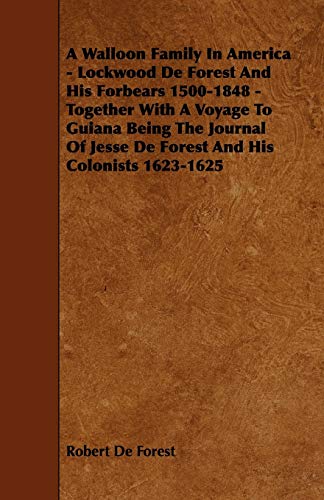 9781444690538: A Walloon Family In America - Lockwood De Forest And His Forbears 1500-1848 - Together With A Voyage To Guiana Being The Journal Of Jesse De Forest And His Colonists 1623-1625