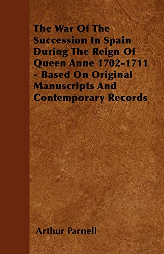 Stock image for The War Of The Succession In Spain During The Reign Of Queen Anne 1702-1711 - Based On Original Manuscripts And Contemporary Records for sale by Lucky's Textbooks