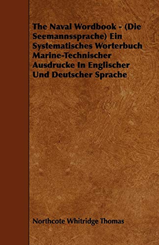 Beispielbild fr The Naval Wordbook - (Die Seemannssprache) Ein Systematisches Worterbuch Marine-Technischer Ausdrucke In Englischer Und Deutscher Sprache zum Verkauf von Buchpark
