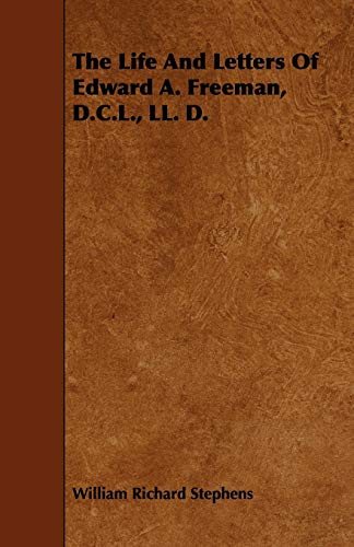 The Life And Letters Of Edward A. Freeman, D.C.L., LL. D. (Paperback) - William Richard Stephens