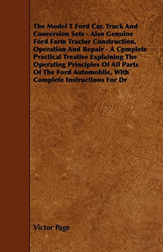 Beispielbild fr The Model T Ford Car, Truck And Conversion Sets - Also Genuine Ford Farm Tractor Construction, Operation And Repair - A Cpmplete Practical Treatise . Automoblie, With Complete Instructions For Dr zum Verkauf von Lucky's Textbooks