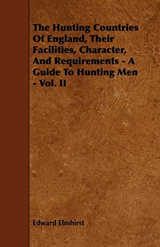 The Hunting Countries Of England, Their Facilities, Character, And Requirements - A Guide To Hunting Men - Vol. II - Elmhirst, Edward