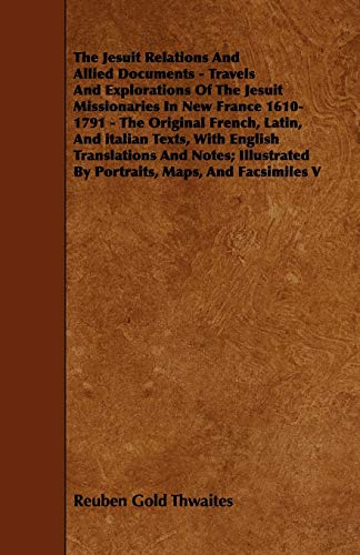 The Jesuit Relations And Allied Documents - Travels And Explorations Of The Jesuit Missionaries In New France 1610-1791 - The Original French, Latin, And italian Texts, With English Translations And Notes; Illustrated By Portraits, Maps, And Facsimiles V - Reuben Gold Thwaites