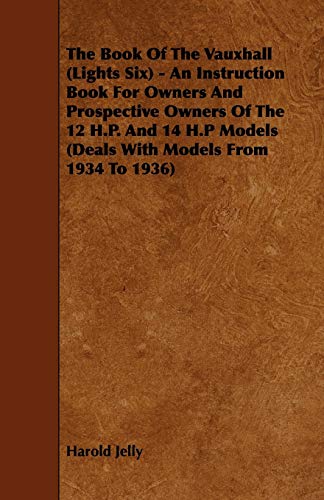 Imagen de archivo de The Book of the Vauxhall Lights Six: An Instruction Book for Owners and Prospective Owners of the 12 H.p. and 14 H.p Models (Deals With Models from 1934 to 1936) a la venta por Revaluation Books