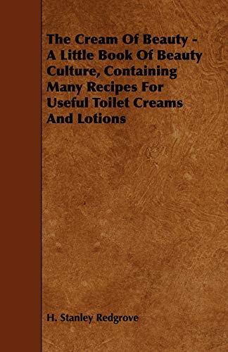 Stock image for The Cream of Beauty - A Little Book of Beauty Culture, Containing Many Recipes for Useful Toilet Creams and Lotions for sale by Lucky's Textbooks