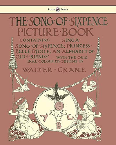 Beispielbild fr The Song of Sixpence Picture Book - Containing Sing a Song of Sixpence, Princess Belle Etoile, an Alphabet of Old Friends - Illustrated by Walter Crane zum Verkauf von WorldofBooks