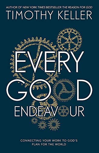 9781444702590: Every Good Endeavour: Connecting Your Work to God's Plan for the World