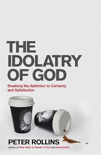 Beispielbild fr The Idolatry of God: Breaking the Addiction to Certainty and Satisfaction zum Verkauf von WorldofBooks