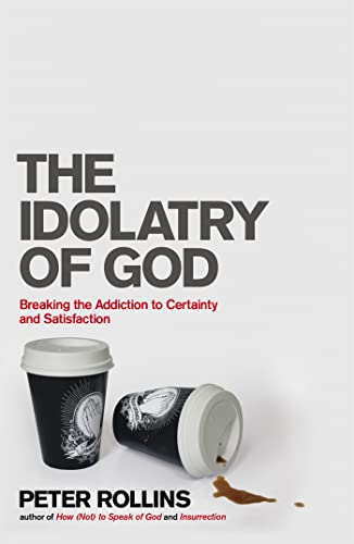 Imagen de archivo de The Idolatry of God: Breaking the Addiction to Certainty and Satisfaction a la venta por WorldofBooks