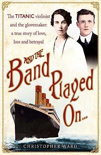 Beispielbild fr And the Band Played On: The Titanic Violinist and the Glove Maker - A True Story of Love, Loss and Betrayal zum Verkauf von WorldofBooks