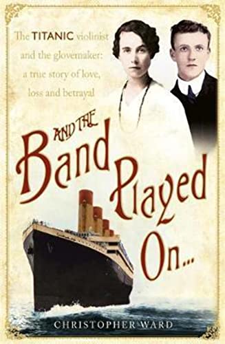 9781444707953: And the Band Played on . . .: The Titanic Violinist and the Glovemaker: a True Story of Love, Loss and Betrayal