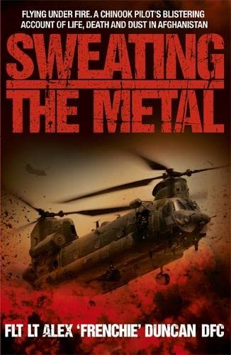 Imagen de archivo de Sweating the Metal: Flying under Fire. A Chinook Pilot's Blistering Account of Life, Death and Dust in Afghanistan a la venta por AwesomeBooks