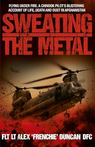 Stock image for Sweating the Metal: Flying under Fire. A Chinook Pilot's Blistering Account of Life, Death and Dust in Afghanistan for sale by AwesomeBooks