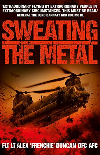 9781444708004: Sweating the Metal: Flying under Fire. A Chinook Pilot's Blistering Account of Life, Death and Dust in Afghanistan