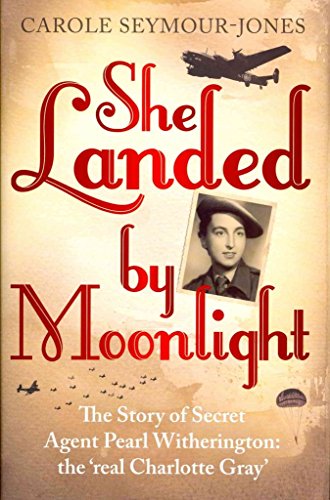 Beispielbild fr She Landed By Moonlight: The Story of Secret Agent Pearl Witherington: the 'real Charlotte Gray' zum Verkauf von AwesomeBooks