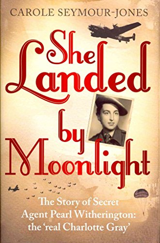 Stock image for She Landed By Moonlight: The Story of Secret Agent Pearl Witherington: the 'real Charlotte Gray' for sale by WorldofBooks