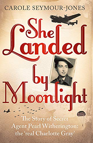 9781444724615: She Landed By Moonlight: The Story of Secret Agent Pearl Witherington: the 'real Charlotte Gray'