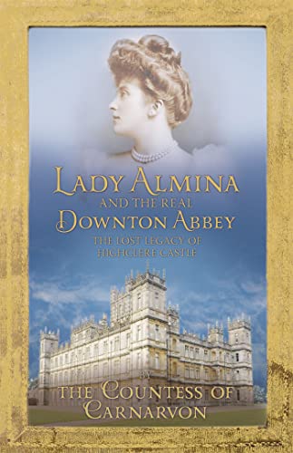 9781444730821: Lady Almina and the Real Downton Abbey: The Lost Legacy of Highclere Castle