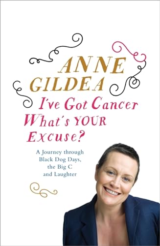 Stock image for I've Got Cancer, What's Your Excuse?: A Journey Through Black Dog Days, the Big C and Laughter for sale by AwesomeBooks