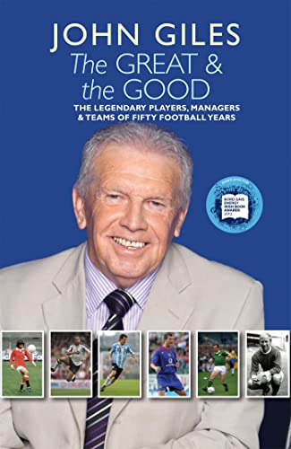 9781444743630: The Great & the Good: The Legendary Players, Managers & Teams of Fifty Football Years