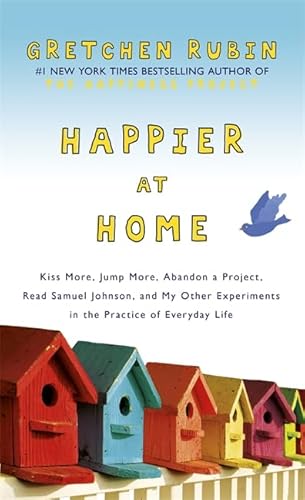 Stock image for Happier at Home: Kiss More, Jump More, Abandon a Project, Read Samuel Johnson, and My Other Experiments in the Practice of Everyday Life for sale by WorldofBooks