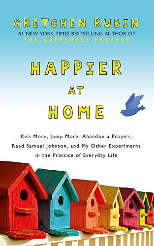 Stock image for Happier at Home: Kiss More, Jump More, Abandon a Project, Read Samuel Johnson, and My Other Experiments in the Practice of Everyday Life for sale by WorldofBooks