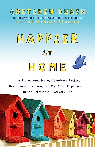 Stock image for Happier at Home: Kiss More, Jump More, Abandon a Project, Read Samuel Johnson, and My Other Experiments in the Practice of Everyday Lif for sale by ThriftBooks-Atlanta