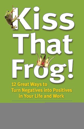 Stock image for Kiss That Frog!: 12 Great Ways to Turn Negatives Into Positives in Your Life and Work for sale by ThriftBooks-Dallas