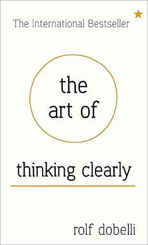Stock image for The Art of Thinking Clearly: Better Thinking, Better Decisions for sale by Goodwill of Colorado